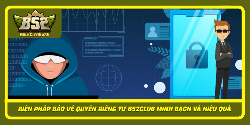 Bien Phap Bao Ve Quyen Rieng Tu B52Club Minh Bach Va Hieu Qua