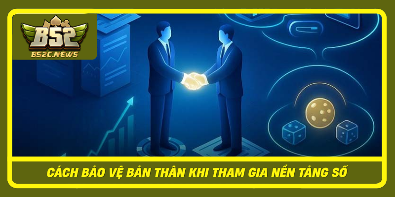 Chơi Có Trách Nhiệm Tại B52Club Trong Môi Trường Giải Trí Số 3 Cach Bao Ve Ban Than Khi Tham Gia Nen Tang So