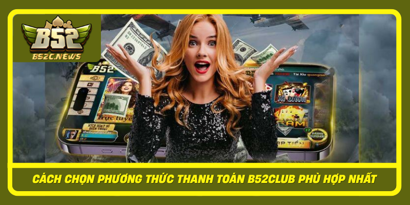 Phương Thức Thanh Toán B52Club - Nhanh, An Toàn Và Hiệu Quả 3 Cach Chon Phuong Thuc Thanh Toan B52Club Phu Hop Nhat