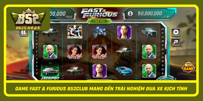 Game Fast Furious B52Club Mang Den Trai Nghiem Dua Xe Kich Tinh