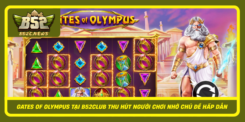 Gates Of Olympus Tai B52Club Thu Hut Nguoi Choi Nho Chu De Hap Dan