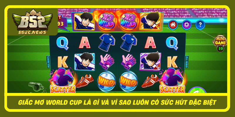 Giac Mo World Cup La Gi Va Vi Sao Luon Co Suc Hut Dac Biet