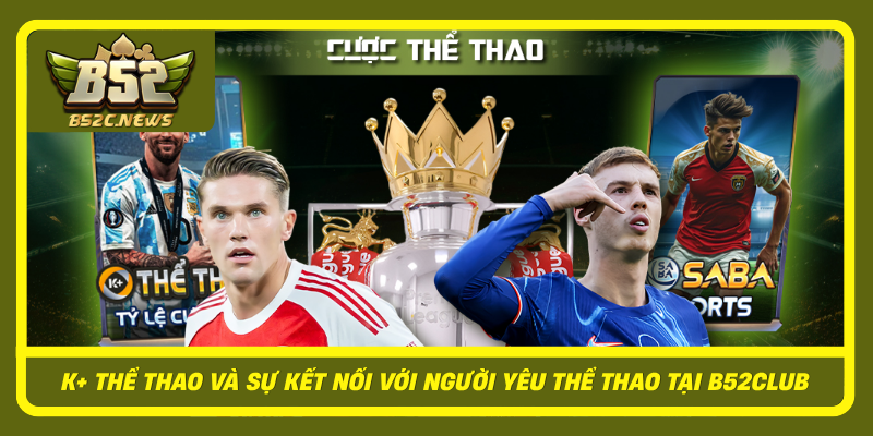K The Thao Va Su Ket Noi Voi Nguoi Yeu The Thao Tai B52Club
