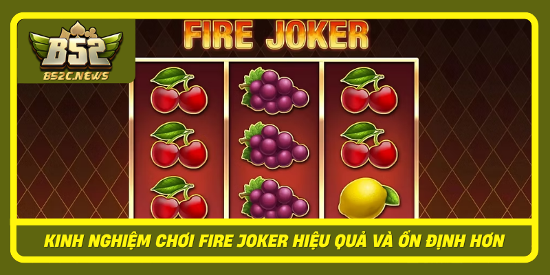 Kinh Nghiem Choi Fire Joker Hieu Qua Va On Dinh Hon
