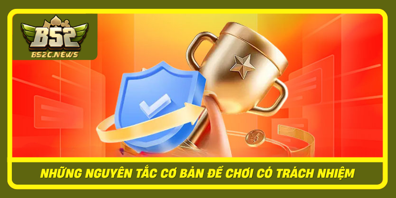 Chơi Có Trách Nhiệm Tại B52Club Trong Môi Trường Giải Trí Số 2 Nhung Nguyen Tac Co Ban De Choi Co Trach Nhiem
