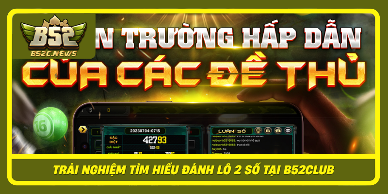 Đánh Lô 2 Số Là Gì? Góc Nhìn Thông Tin Dễ Hiểu Tại B52Club 2 Trai Nghiem Tim Hieu Danh Lo 2 So Tai B52Club