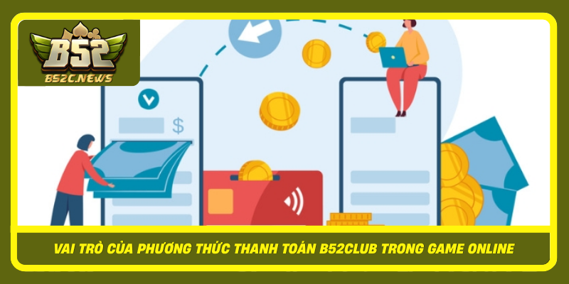 Phương Thức Thanh Toán B52Club - Nhanh, An Toàn Và Hiệu Quả 1 Vai Tro Cua Phuong Thuc Thanh Toan B52Club Trong Game Online